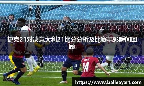 捷克21对决意大利21比分分析及比赛精彩瞬间回顾